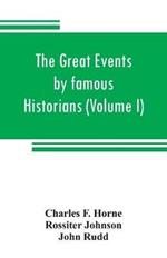 The great events by famous historians (Volume I): a comprehensive and readable account of the world's history, emphasizing the more important events, and presenting these as complete narratives in the master-words of the most eminent historians