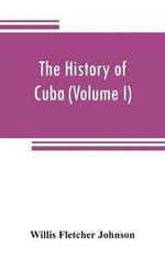 The history of Cuba (Volume I)