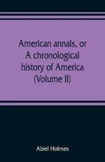 American annals, or, A chronological history of America from its discovery in MCCCCXCII to MDCCCVI (Volume II)