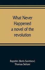 What never happened; a novel of the revolution