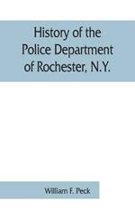 History of the Police Department of Rochester, N.Y.: from the earliest times to May 1, 1903