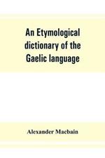 An etymological dictionary of the Gaelic language