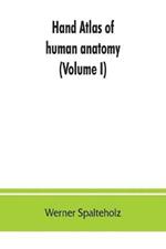 Hand atlas of human anatomy (Volume I)