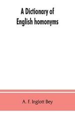 A dictionary of English homonyms: pronouncing and explanatory