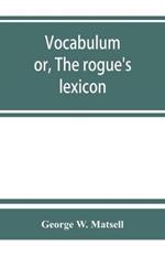 Vocabulum; or, The rogue's lexicon. Comp. from the most authentic sources