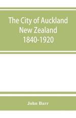 The city of Auckland, New Zealand, 1840-1920