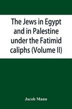 The Jews in Egypt and in Palestine under the Fa¯t?imid caliphs; a contribution to their political and communal history based chiefly on genizah material hitherto unpublished (Volume II)