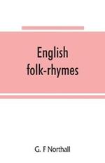 English folk-rhymes; a collection of traditional verses relating to places and persons, customs, superstitions, etc