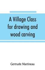 A village class for drawing and wood carving: hints to teachers