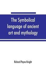 The symbolical language of ancient art and mythology; an inquiry