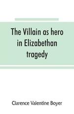 The villain as hero in Elizabethan tragedy