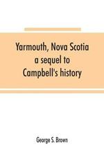 Yarmouth, Nova Scotia: a sequel to Campbell's history