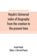 Haydn's universal index of biography from the creation to the present time, for the use of the statesman, the historian, and the journalist