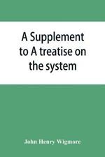 A Supplement to A treatise on the system of evidence in trials at common law: Containing the statutes and judicial decisions 1904-1907