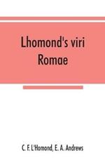 Lhomond's viri Romae: adapted to Andrews and Stoddard's Latin grammar and to Andrew's First Latin book