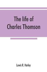 The life of Charles Thomson, secretary of the Continental congress and translator of the Bible from the Greek