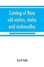 Catalog of rare old violins, violas and violoncellos; also bows of rare makes