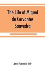 The life of Miguel de Cervantes Saavedra. A biographical, literary, and historical study, with a tentative bibliography from 1585 to 1892, and an annotated appendix on the Canto de Cali´ope