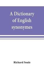 A dictionary of English synonymes and synonymous or parallel expressions, designed as a practical guide to aptness and variety of phraseology