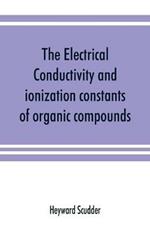 The electrical conductivity and ionization constants of organic compounds; a bibliography of the periodical literature from 1889 to 1910 inclusive, including all important work before 1889, and corrected to the beginning of 1913. Giving numerical data for the