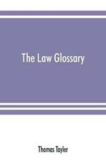 The law glossary: being a selection of the Greek, Latin, Saxon, French, Norman, and Italian sentences, phrases, and maxims, found in the leading English and American reports and elementary works: with historical and explanatory notes
