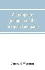 A complete grammar of the German language: with exercises, readings, conversations, paradigms, and an adequate vocabulary