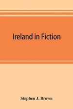 Ireland in fiction; a guide to Irish novels, tales, romances, and folk-lore