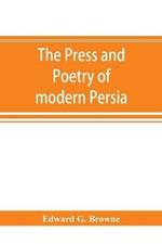 The press and poetry of modern Persia; partly based on the manuscript work of Mi´rza´ Muhammad ?Ali´ Kha´n Tarbivat of Tabri´z