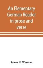 An elementary German reader in prose and verse: with copious explanatory notes and references to the editors German grammars, and a complete vocabulary