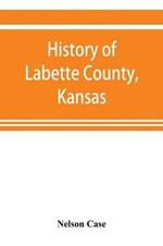 History of Labette County, Kansas, from the first settlement to the close of 1892