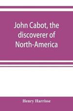 John Cabot, the discoverer of North-America and Sebastian, his son; a chapter of the maritime history of England under the Tudors, 1496-1557