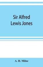 Sir Alfred Lewis Jones, K. C. M. G. a story of energy and success