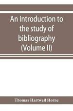 An introduction to the study of bibliography: to which is prefixed A Memoir on the public libraries of the antients (Volume II)