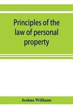 Principles of the law of personal property, intended for the use of students in conveyancing