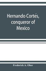 Hernando Corte´s, conqueror of Mexico