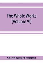 The Whole works;of the Most Rev. James Ussher, D.D., Lord Archbishop of Armagh, and Primate of all Ireland now for the first time collected, with a life of the author and an account of his writings (Volume VI)