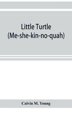 Little Turtle (Me-she-kin-no-quah): the great chief of the Miami Indian nation; being a sketch of his life together with that of Wm. Wells and some noted descendants