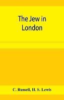 The Jew in London. A study of racial character and present-day conditions