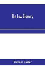 The law glossary: being a selection of the Greek, Latin, Saxon, French, Norman and Italian sentences, phrases, and maxims found in the leading English and American reports, and elementary works, with historical and explanatory notes
