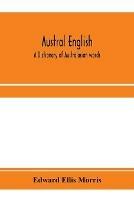 Austral English: a dictionary of Australasian words, phrases and usages with those aboriginal-Australian and Maori words which have become incorporated in the language, and the commoner scientific words that have had their origin in Australasia