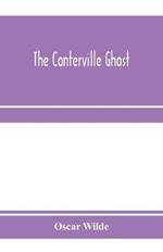The Canterville ghost. An amusing chronicle of the tribulations of the ghost of Canterville Chase when his ancestral halls became the home of the American Minister to the Court of St. James
