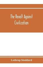 The revolt against civilization; the menace of the under man