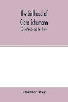 The girlhood of Clara Schumann (Clara Wieck and her time)