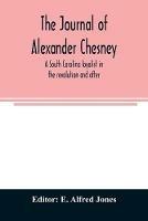 The journal of Alexander Chesney: a South Carolina loyalist in the revolution and after