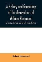 A history and genealogy of the descendants of William Hammond of London, England, and his wife Elizabeth Penn: through their son Benjamin of Sandwich and Rochester, Mass., 1600-1894