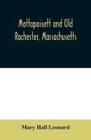 Mattapoisett and Old Rochester, Massachusetts: being a history of these towns and also in part of Marion and a portion of Wareham