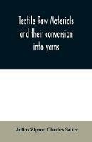 Textile raw materials and their conversion into yarns: (the study of the raw materials and the technology of the spinning process) a text-book for textile, trade and higher technical schools, as also for self-instruction; based upon the ordinary syllabus and curriculum of the Imperial and Royal Austrian weavin
