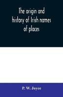 The origin and history of Irish names of places