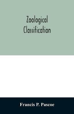 Zoological Classification: a handy book of reference with tables of the subkingdoms, classes, orders, etc., of the animal kingdom. - Francis P Pascoe - cover