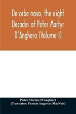 De orbe novo, the eight Decades of Peter Martyr D'Anghera (Volume I)